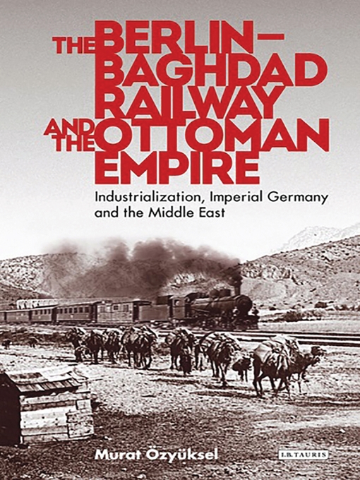 Title details for The Berlin-Baghdad Railway and the Ottoman Empire by Murat Özyüksel - Available
